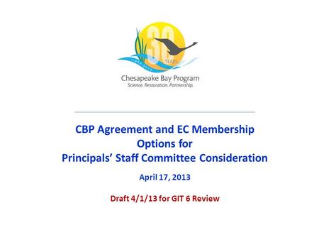 CBP Agreement and EC Membership Options for Principals’ Staff Committee Consideration April 17, 2013 Draft 4/1/13 for GIT 6 Review.