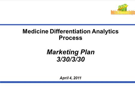 Medicine Differentiation Analytics Process Marketing Plan 3/30/3/30 April 4, 2011.