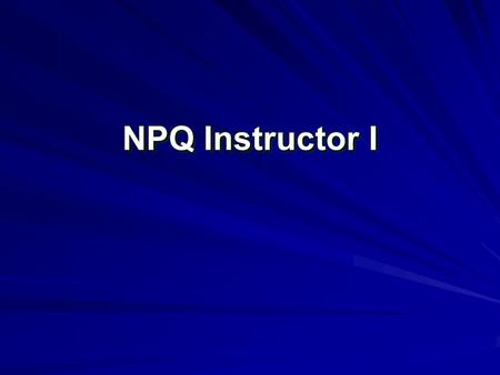 NPQ Instructor I. Introduction and Registration Sign the time in sheet. Classroom Rules –Students can only miss 3.6 hours of the class. Excused or unexcused.