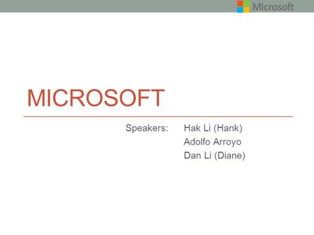 MICROSOFT Speakers: Hak Li (Hank) Adolfo Arroyo Dan Li (Diane)