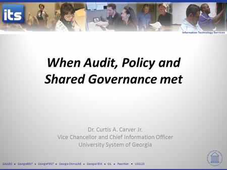 GALILEO GeorgiaBEST GeorgiaFIRST Georgia ONmyLINE GeorgiaVIEW GIL PeachNet USG123 When Audit, Policy and Shared Governance met Dr. Curtis A. Carver Jr.