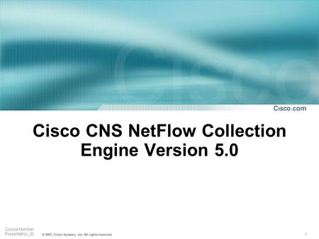 1 Course Number Presentation_ID © 2001, Cisco Systems, Inc. All rights reserved. Cisco CNS NetFlow Collection Engine Version 5.0.