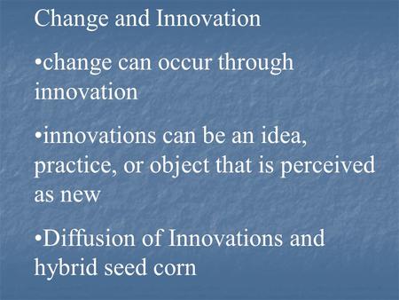 Change and Innovation change can occur through innovation innovations can be an idea, practice, or object that is perceived as new Diffusion of Innovations.