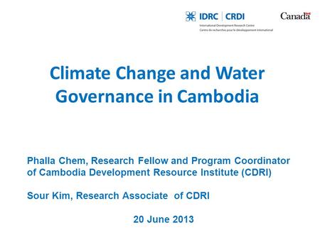 Climate Change and Water Governance in Cambodia Phalla Chem, Research Fellow and Program Coordinator of Cambodia Development Resource Institute (CDRI)