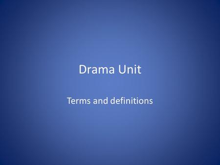 Drama Unit Terms and definitions. DRAMA the literary genre of works intended for the theater.