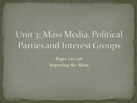 Pages 222-236 Reporting the News. News reporting is a business in America. Journalists define what is newsworthy based on the profits that will result.