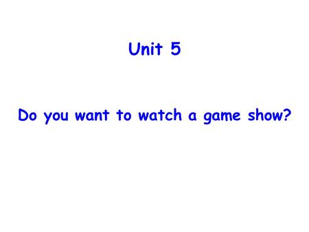 Unit 5 Do you want to watch a game show?. Free talk Do you like watching TV? What is your favorite TV show? 电视节目.