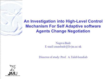 An Investigation into High-Level Control Mechanism For Self Adaptive software Agents Change Negotiation Nagwa Badr Director.