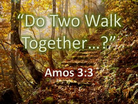 “Do Two Walk Together…?”