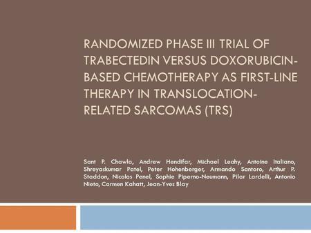 Randomized phase III trial of trabectedin versus doxorubicin-based chemotherapy as first-line therapy in translocation-related sarcomas (TRS) Sant P. Chawla,