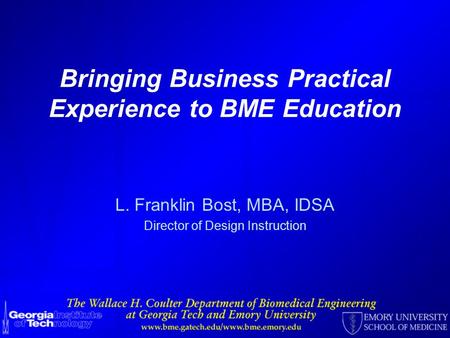 Bringing Business Practical Experience to BME Education L. Franklin Bost, MBA, IDSA Director of Design Instruction.