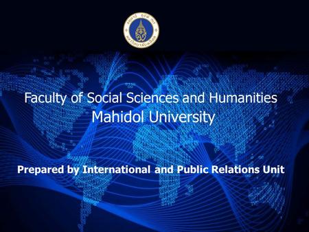 Faculty of Social Sciences and Humanities Mahidol University Prepared by International and Public Relations Unit.