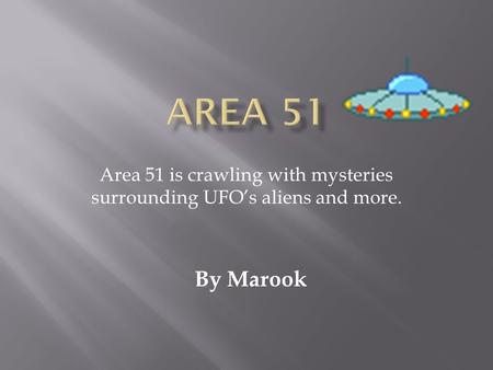 Area 51 is crawling with mysteries surrounding UFO’s aliens and more. By Marook.