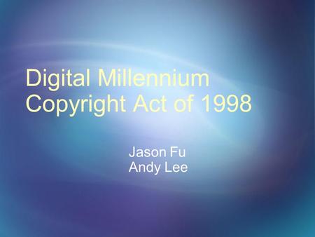 Digital Millennium Copyright Act of 1998 Jason Fu Andy Lee.