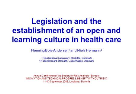 Legislation and the establishment of an open and learning culture in health care Henning Boje Andersen 1 and Niels Hermann 2 1 Risø National Laboratory,