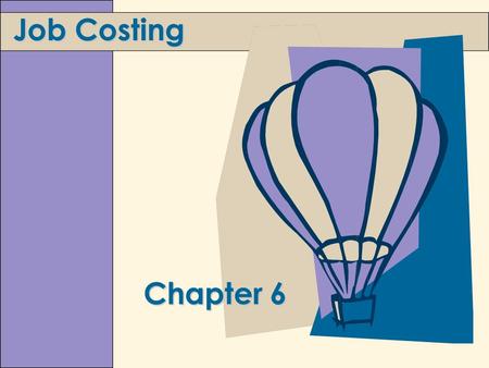 Chapter 6 Job Costing. 6-2 Learning Objectives 1. Explain what job and job shop mean.2. Assign costs in a job cost system. 3.Account for overhead using.