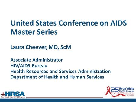 United States Conference on AIDS Master Series Laura Cheever, MD, ScM Associate Administrator HIV/AIDS Bureau Health Resources and Services Administration.