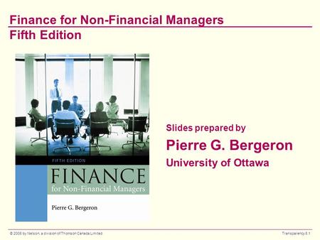 © 2008 by Nelson, a division of Thomson Canada Limited Transparency 8.1 Finance for Non-Financial Managers Fifth Edition Slides prepared by Pierre G. Bergeron.