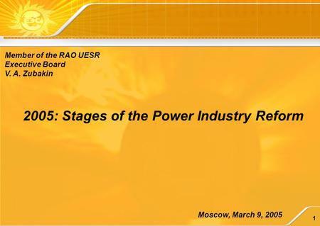 1 2005: Stages of the Power Industry Reform Moscow, March 9, 2005 Member of the RAO UESR Executive Board V. A. Zubakin.