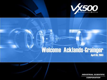 Welcome Acklands-Grainger April 16, 2003. Technology Applications Advantage: VX500.