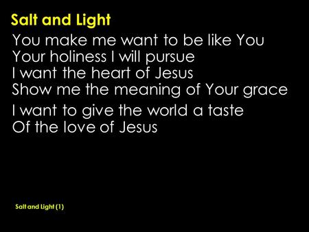 Salt and Light You make me want to be like You Your holiness I will pursue I want the heart of Jesus Show me the meaning of Your grace I want to give the.