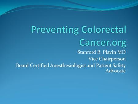 Stanford R. Plavin MD Vice Chairperson Board Certified Anesthesiologist and Patient Safety Advocate.