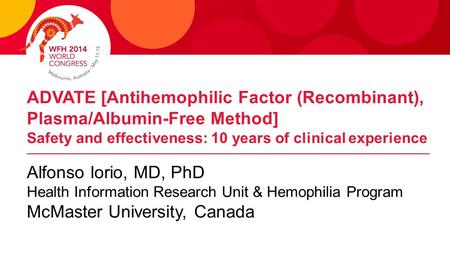 ADVATE [Antihemophilic Factor (Recombinant), Plasma/Albumin-Free Method] Safety and effectiveness: 10 years of clinical experience Alfonso Iorio, MD, PhD.