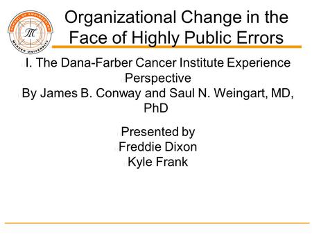 Organizational Change in the Face of Highly Public Errors I. The Dana-Farber Cancer Institute Experience Perspective By James B. Conway and Saul N. Weingart,