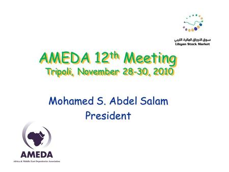 AMEDA 12 th Meeting Tripoli, November 28-30, 2010 Mohamed S. Abdel Salam President.