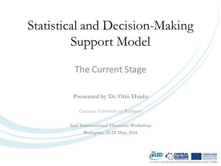 This project is implemented through the CENTRAL EUROPE Programme co-financed by the ERDF. The Current Stage Statistical and Decision-Making Support Model.