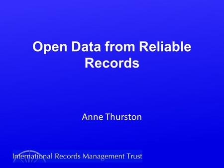 Open Data from Reliable Records Anne Thurston. The Open Data movement, a key aspect of Open Government, is now a top development interest across the world.