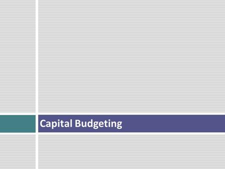 Capital Budgeting. Capital Budgeting Preliminary 2 0 1 2 3 4 5 sunk costs How do you decide whether to do a particular project or make a particular investment?