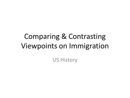 Comparing & Contrasting Viewpoints on Immigration US History.