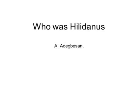 Who was Hilidanus A. Adegbesan,. Case 1 68 year old lady admitted with a 2 day history of diffuse abdominal pain and vomiting. Acute onset intermittent.