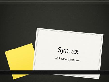 Syntax AP Lexicon, Section 4. Syntax 0 The order of words in a sentence. 0 The way an author chooses to join words into phrases, clauses, and sentences.