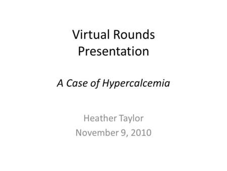 Virtual Rounds Presentation A Case of Hypercalcemia