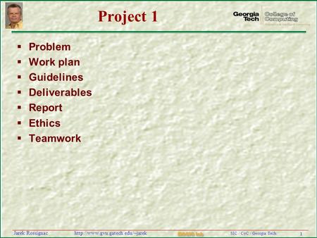 1 SIC / CoC / Georgia Tech MAGIC Lab  Rossignac Project 1  Problem  Work plan  Guidelines  Deliverables  Report.