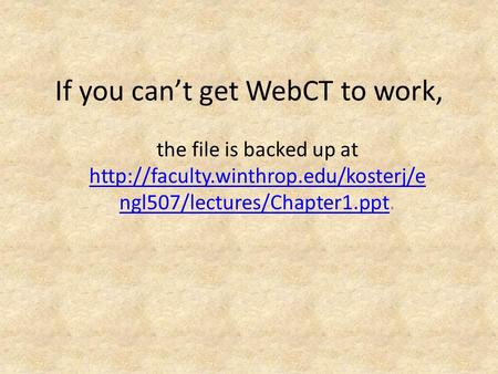 If you can’t get WebCT to work, the file is backed up at  ngl507/lectures/Chapter1.ppt.