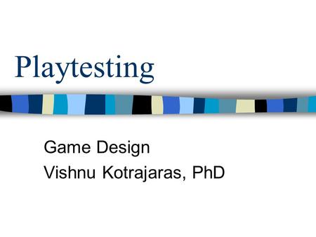 Playtesting Game Design Vishnu Kotrajaras, PhD. What is playtesting? Something a designer performs throughout the game design process, to gain insight.