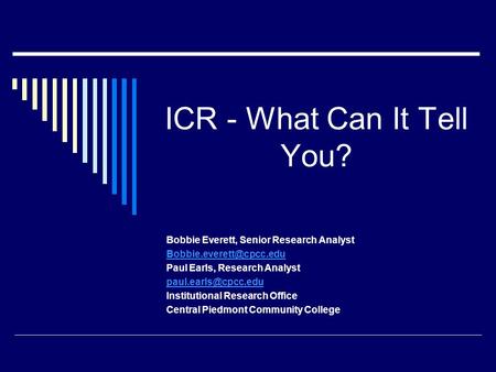 ICR - What Can It Tell You? Bobbie Everett, Senior Research Analyst Paul Earls, Research Analyst Institutional.