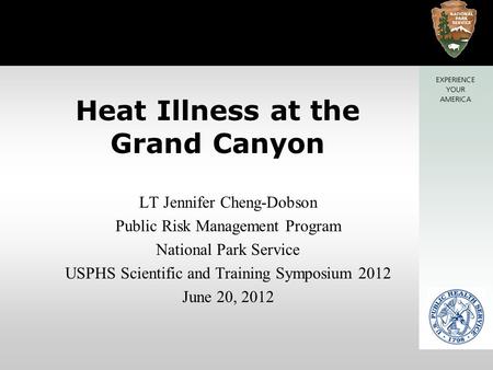 Heat Illness at the Grand Canyon LT Jennifer Cheng-Dobson Public Risk Management Program National Park Service USPHS Scientific and Training Symposium.