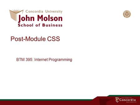 Post-Module CSS BTM 395: Internet Programming. Web browser usability and compatibility Web standards are a goal, but support for standards is a moving.