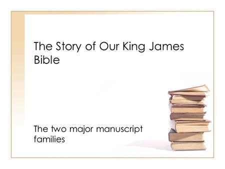 The Story of Our King James Bible The two major manuscript families.