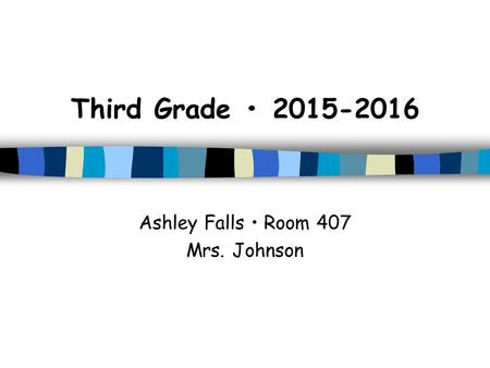 Third Grade 2015-2016 Ashley Falls Room 407 Mrs. Johnson.