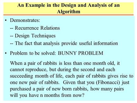 An Example in the Design and Analysis of an Algorithm Demonstrates: -- Recurrence Relations -- Design Techniques -- The fact that analysis provide useful.