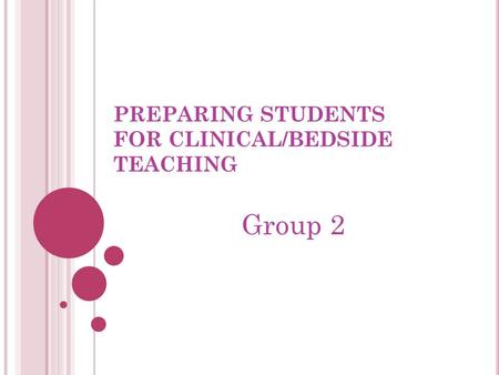 PREPARING STUDENTS FOR CLINICAL/BEDSIDE TEACHING Group 2.