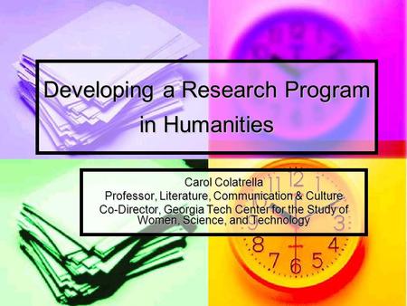 Developing a Research Program in Humanities Carol Colatrella Professor, Literature, Communication & Culture Co-Director, Georgia Tech Center for the Study.