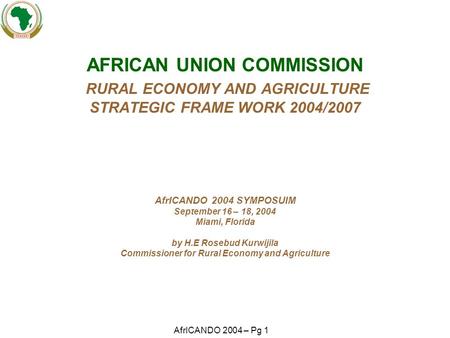 AfrICANDO 2004 – Pg 1 AFRICAN UNION COMMISSION RURAL ECONOMY AND AGRICULTURE STRATEGIC FRAME WORK 2004/2007 AfrICANDO 2004 SYMPOSUIM September 16 – 18,