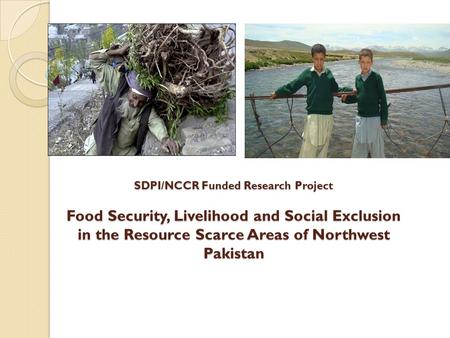 SDPI/NCCR Funded Research Project Food Security, Livelihood and Social Exclusion in the Resource Scarce Areas of Northwest Pakistan.