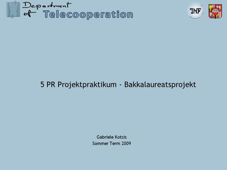 5 PR Projektpraktikum - Bakkalaureatsprojekt Gabriele Kotsis Sommer Term 2009.